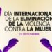 25 de noviembre, día mundial de la Eliminación de la Violencia Contra las Mujeres 